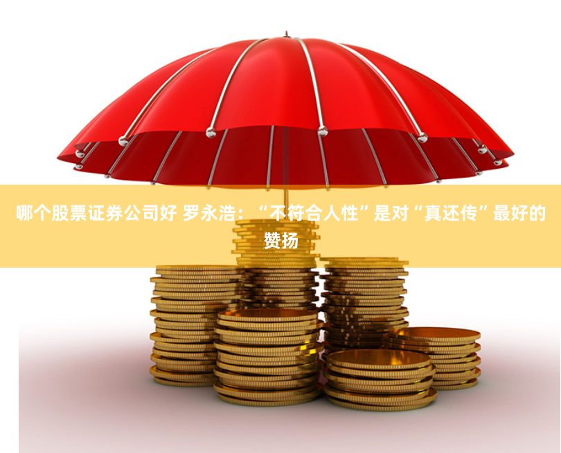 哪个股票证券公司好 罗永浩：“不符合人性”是对“真还传”最好的赞扬